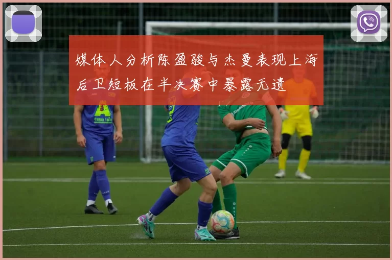 媒体人分析陈盈骏与杰曼表现上海后卫短板在半决赛中暴露无遗