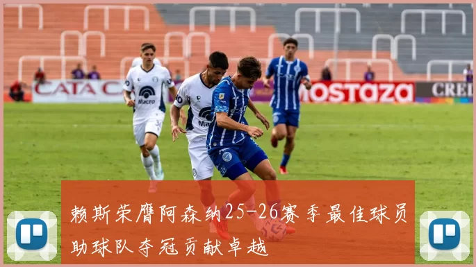 赖斯荣膺阿森纳25-26赛季最佳球员助球队夺冠贡献卓越