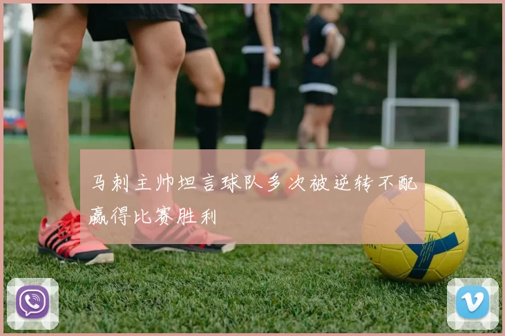 马刺主帅坦言球队多次被逆转不配赢得比赛胜利