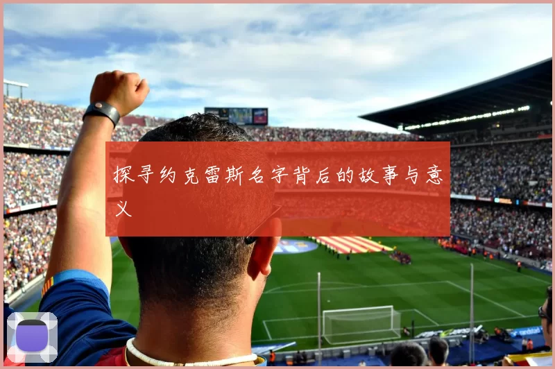 探寻约克雷斯名字背后的故事与意义